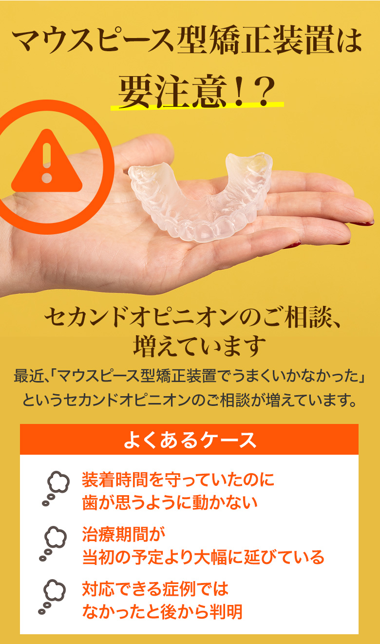 マウスピース矯正は要注意！？ セカンドオピニオン増加 よくあるケース 装着時間を守っても動かない 治療期間が延びる 症例対応不可