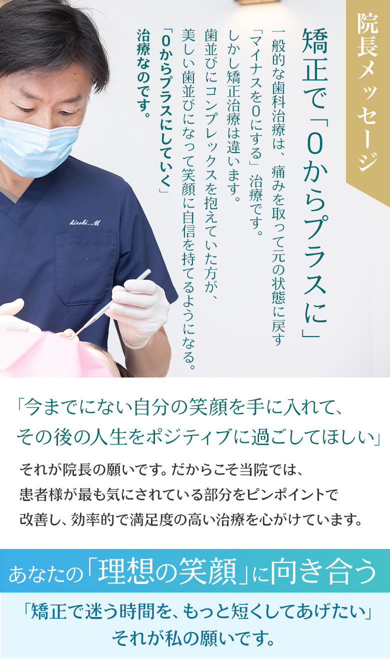 院長メッセージ 矯正で『0からプラスに』治療 患者様の理想の笑顔に向き合う想い