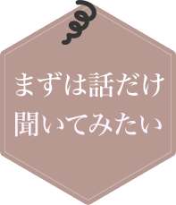 まずは話だけ聞いてみたい